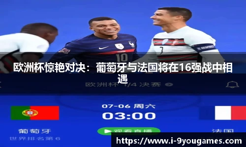 欧洲杯惊艳对决：葡萄牙与法国将在16强战中相遇